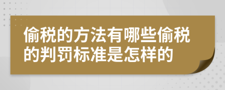 偷税的方法有哪些偷税的判罚标准是怎样的