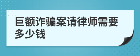 巨额诈骗案请律师需要多少钱