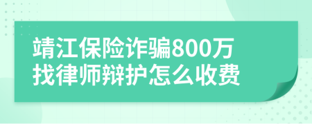 靖江保险诈骗800万找律师辩护怎么收费