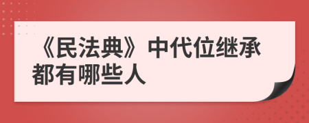 《民法典》中代位继承都有哪些人