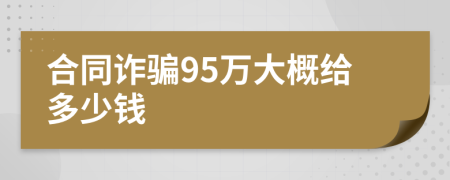 合同诈骗95万大概给多少钱