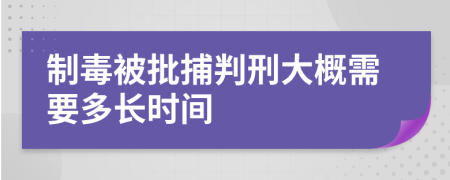 制毒被批捕判刑大概需要多长时间