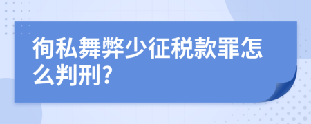 徇私舞弊少征税款罪怎么判刑?
