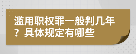 滥用职权罪一般判几年？具体规定有哪些