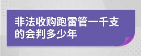 非法收购跑雷管一千支的会判多少年