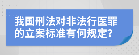 我国刑法对非法行医罪的立案标准有何规定？