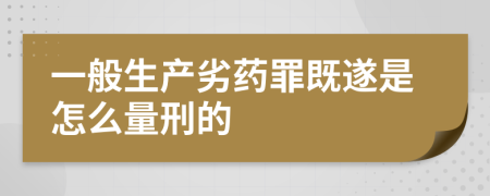 一般生产劣药罪既遂是怎么量刑的