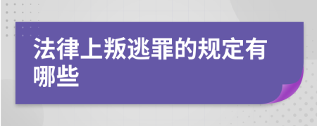 法律上叛逃罪的规定有哪些