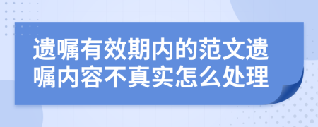 遗嘱有效期内的范文遗嘱内容不真实怎么处理