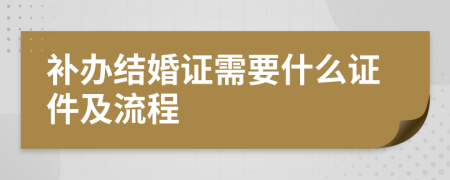 补办结婚证需要什么证件及流程