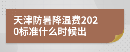 天津防暑降温费2020标准什么时候出