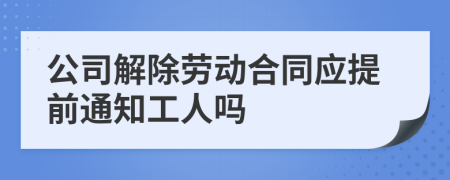 公司解除劳动合同应提前通知工人吗