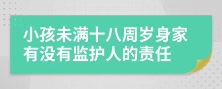 小孩未满十八周岁身家有没有监护人的责任