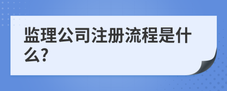 监理公司注册流程是什么?