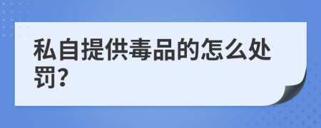 私自提供毒品的怎么处罚？