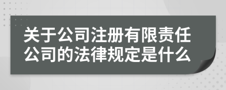 关于公司注册有限责任公司的法律规定是什么