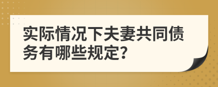 实际情况下夫妻共同债务有哪些规定？