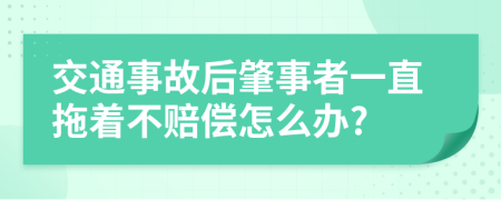 交通事故后肇事者一直拖着不赔偿怎么办?