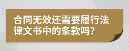 合同无效还需要履行法律文书中的条款吗？
