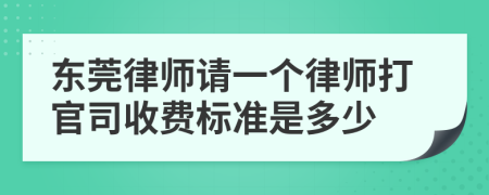 东莞律师请一个律师打官司收费标准是多少