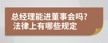 总经理能进董事会吗? 法律上有哪些规定