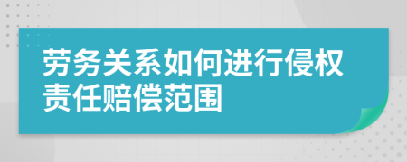 劳务关系如何进行侵权责任赔偿范围