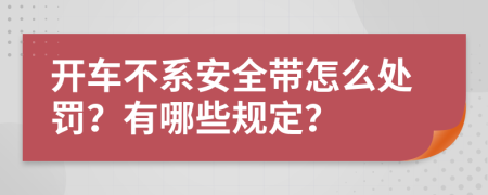 开车不系安全带怎么处罚？有哪些规定？