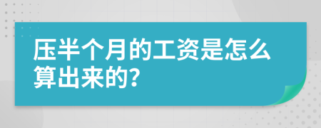 压半个月的工资是怎么算出来的？