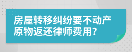 房屋转移纠纷要不动产原物返还律师费用？