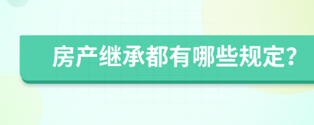 房产继承都有哪些规定？