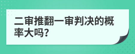 二审推翻一审判决的概率大吗？