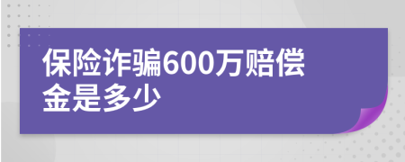 保险诈骗600万赔偿金是多少