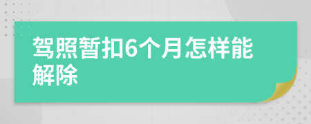 驾照暂扣6个月怎样能解除