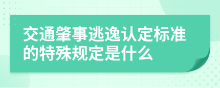 交通肇事逃逸认定标准的特殊规定是什么