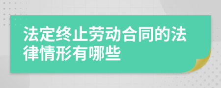 法定终止劳动合同的法律情形有哪些