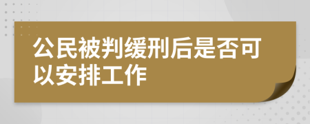 公民被判缓刑后是否可以安排工作