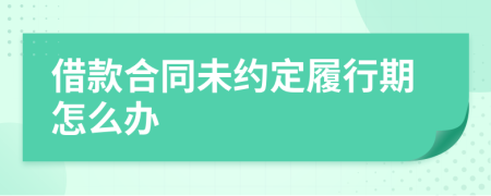 借款合同未约定履行期怎么办