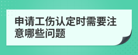 申请工伤认定时需要注意哪些问题