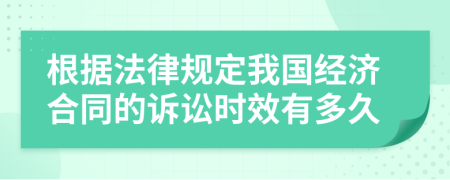 根据法律规定我国经济合同的诉讼时效有多久