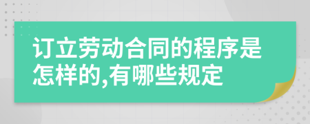 订立劳动合同的程序是怎样的,有哪些规定