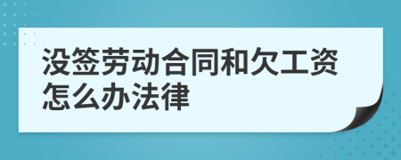 没签劳动合同和欠工资怎么办法律