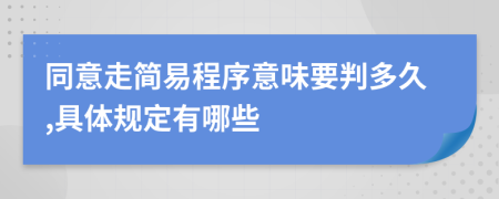 同意走简易程序意味要判多久,具体规定有哪些