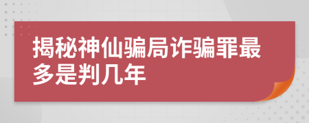 揭秘神仙骗局诈骗罪最多是判几年