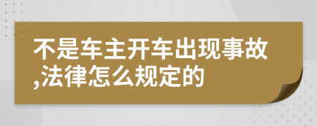 不是车主开车出现事故,法律怎么规定的