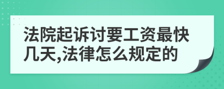 法院起诉讨要工资最快几天,法律怎么规定的