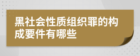 黑社会性质组织罪的构成要件有哪些