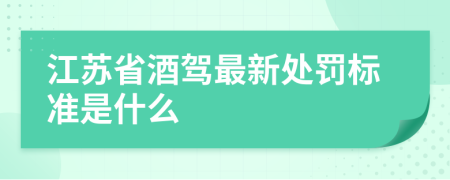 江苏省酒驾最新处罚标准是什么