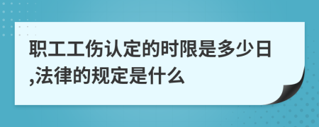 职工工伤认定的时限是多少日,法律的规定是什么
