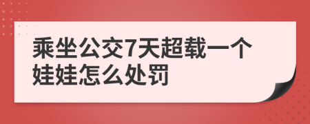 乘坐公交7天超载一个娃娃怎么处罚