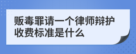 贩毒罪请一个律师辩护收费标准是什么